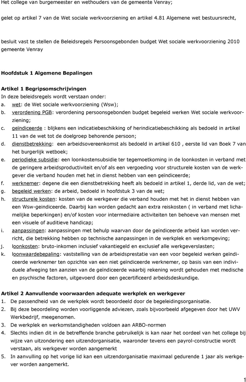 Begripsomschrijvingen In deze beleidsregels wordt verstaan onder: a. wet: de Wet sociale werkvoorziening (Wsw); b.