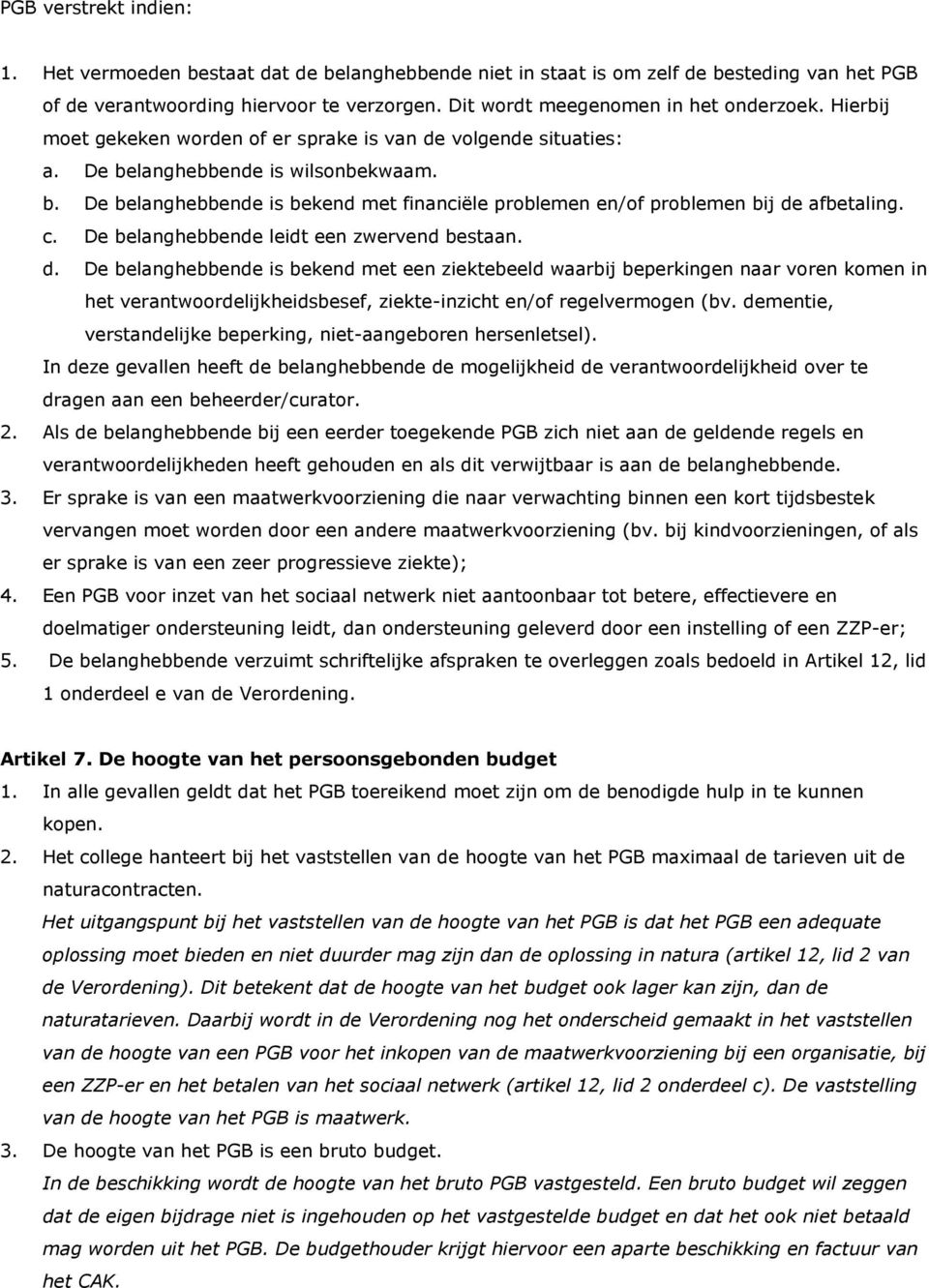 langhebbende is wilsonbekwaam. b. De belanghebbende is bekend met financiële problemen en/of problemen bij de