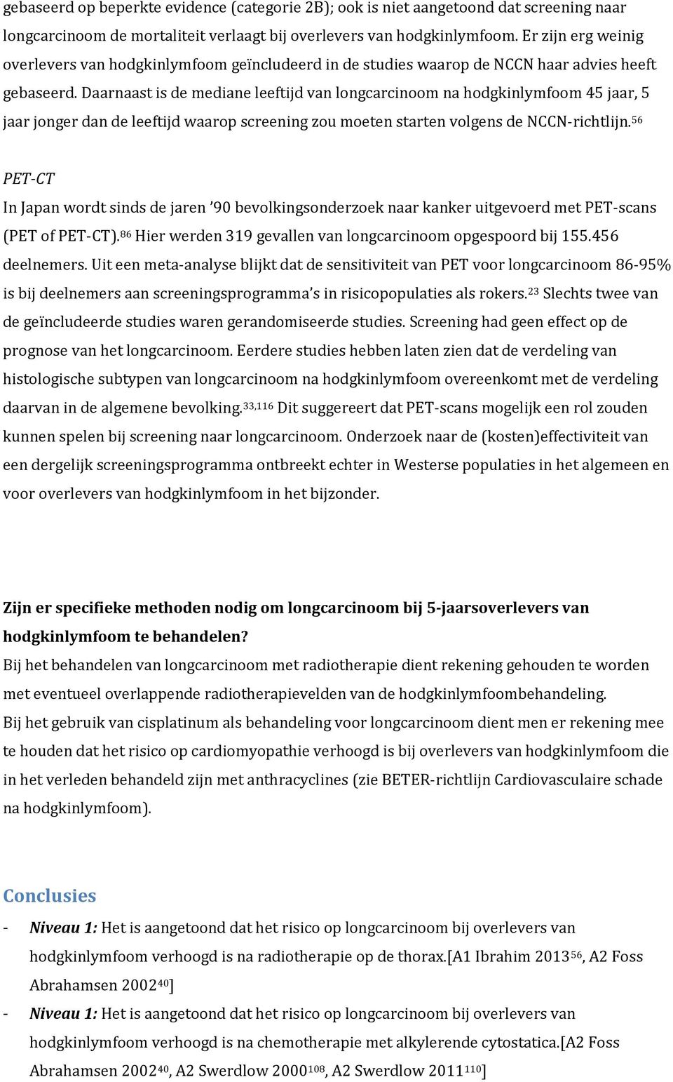 Daarnaast is de mediane leeftijd van longcarcinoom na hodgkinlymfoom 45 jaar, 5 jaar jonger dan de leeftijd waarop screening zou moeten starten volgens de NCCN-richtlijn.