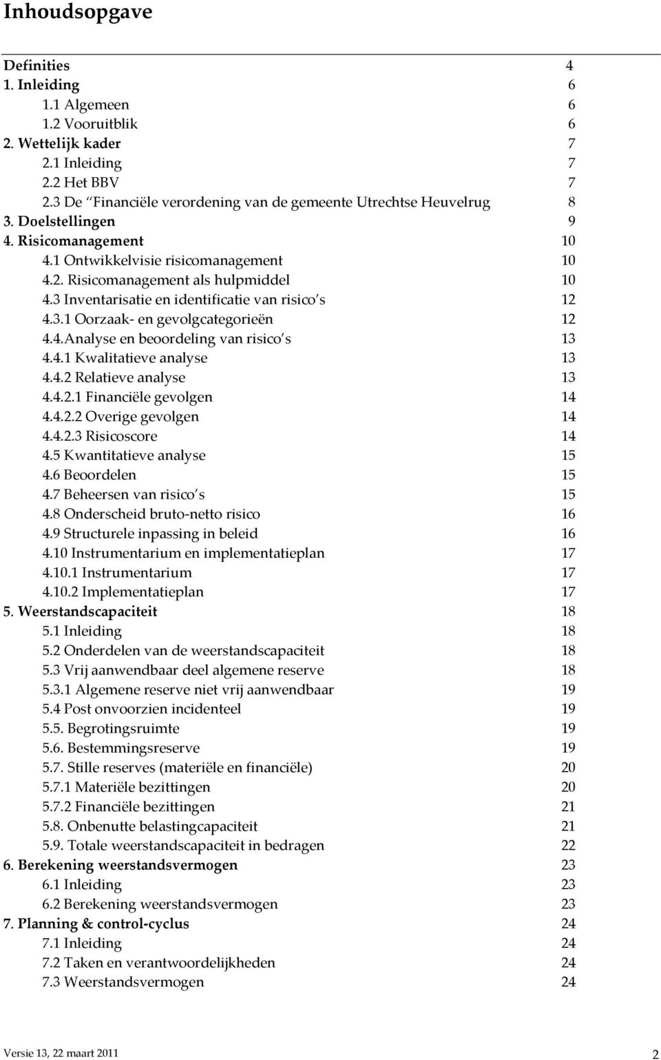 4.Analyse en beoordeling van risico s 13 4.4.1 Kwalitatieve analyse 13 4.4.2 Relatieve analyse 13 4.4.2.1 Financiële gevolgen 14 4.4.2.2 Overige gevolgen 14 4.4.2.3 Risicoscore 14 4.