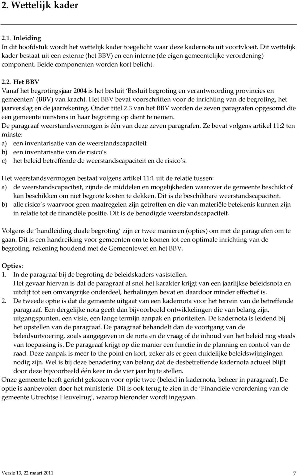 2. Het BBV Vanaf het begrotingsjaar 2004 is het besluit Besluit begroting en verantwoording provincies en gemeenten (BBV) van kracht.