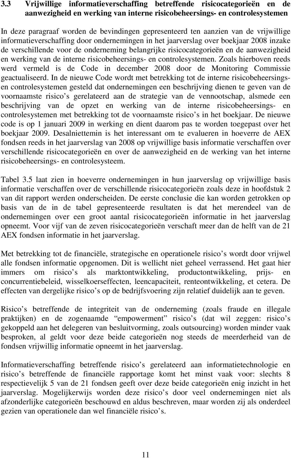 en de aanwezigheid en werking van de interne risicobeheersings- en controlesystemen. Zoals hierboven reeds werd vermeld is de Code in december 2008 door de Monitoring Commissie geactualiseerd.