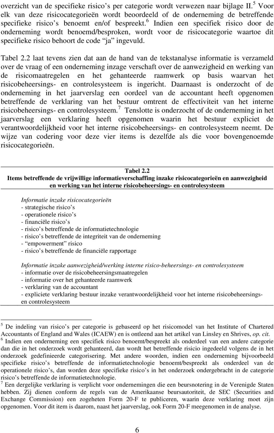 6 Indien een specifiek risico door de onderneming wordt benoemd/besproken, wordt voor de risicocategorie waartoe dit specifieke risico behoort de code ja ingevuld. Tabel 2.