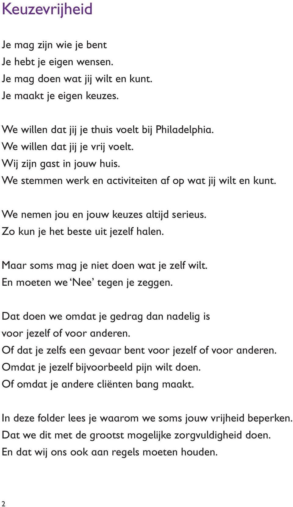 Zo kun je het beste uit jezelf halen. Maar soms mag je niet doen wat je zelf wilt. En moeten we Nee tegen je zeggen. Dat doen we omdat je gedrag dan nadelig is voor jezelf of voor anderen.