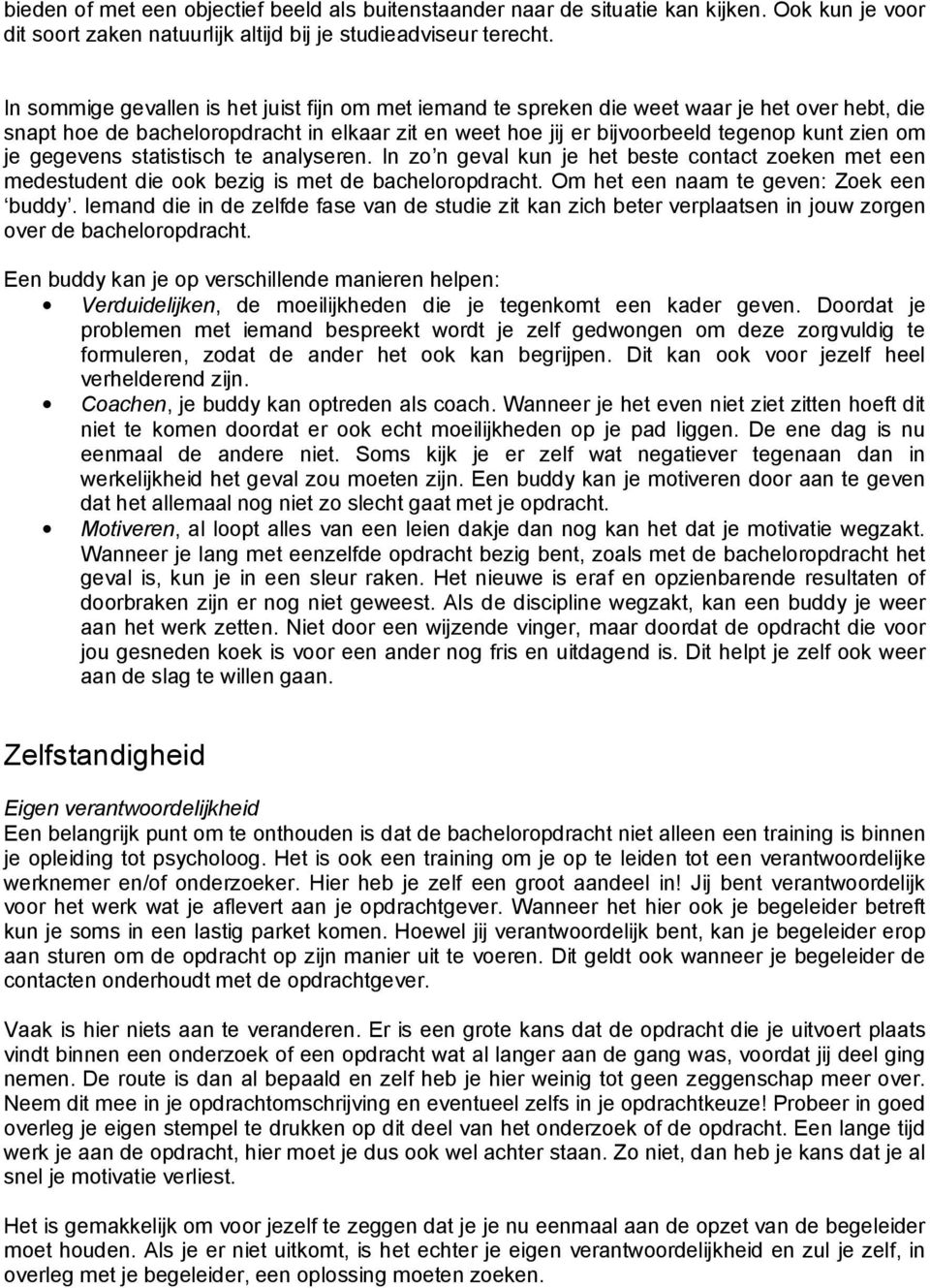 gegevens statistisch te analyseren. In zo n geval kun je het beste contact zoeken met een medestudent die ook bezig is met de bacheloropdracht. Om het een naam te geven: Zoek een buddy.