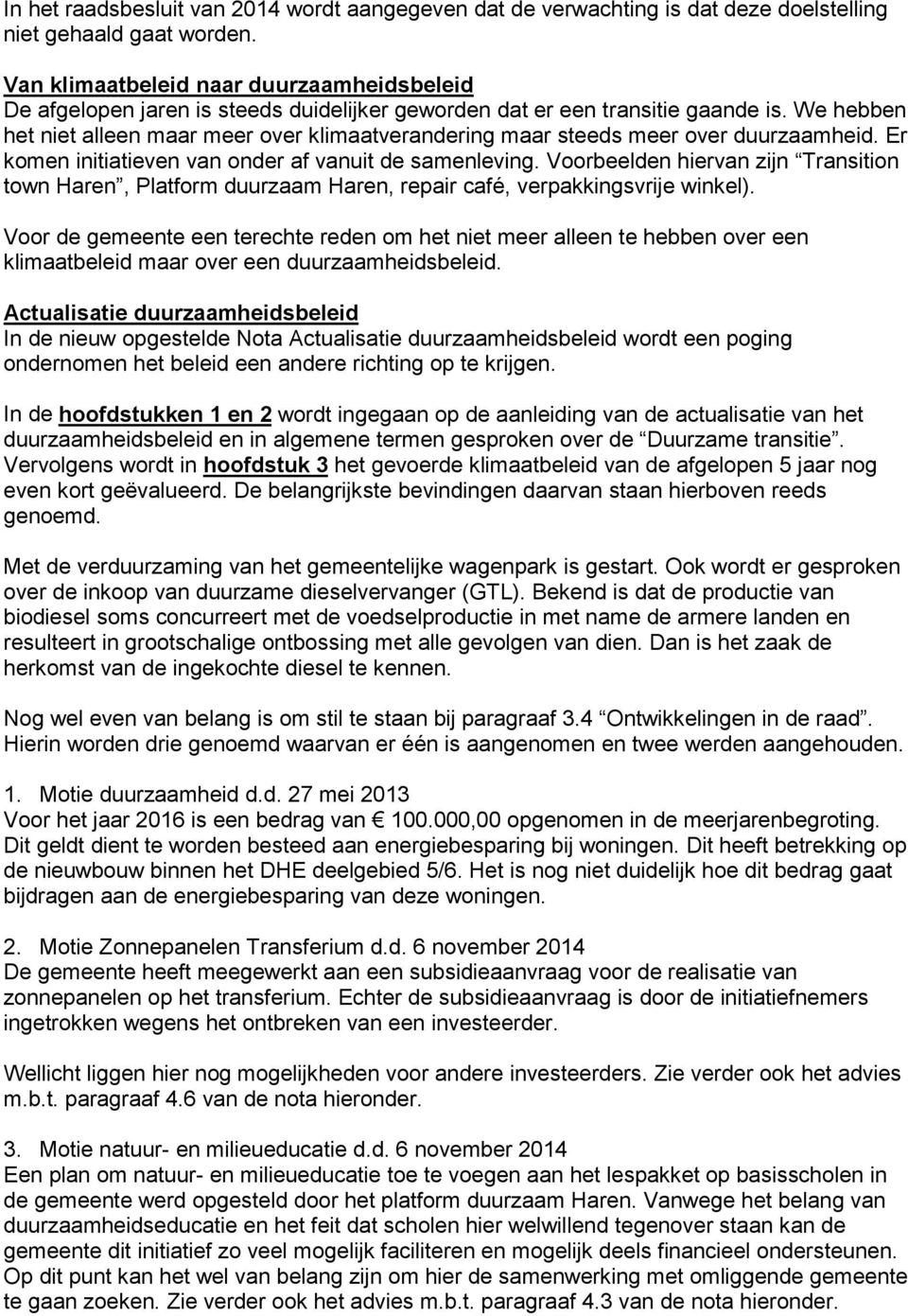 We hebben het niet alleen maar meer over klimaatverandering maar steeds meer over duurzaamheid. Er komen initiatieven van onder af vanuit de samenleving.