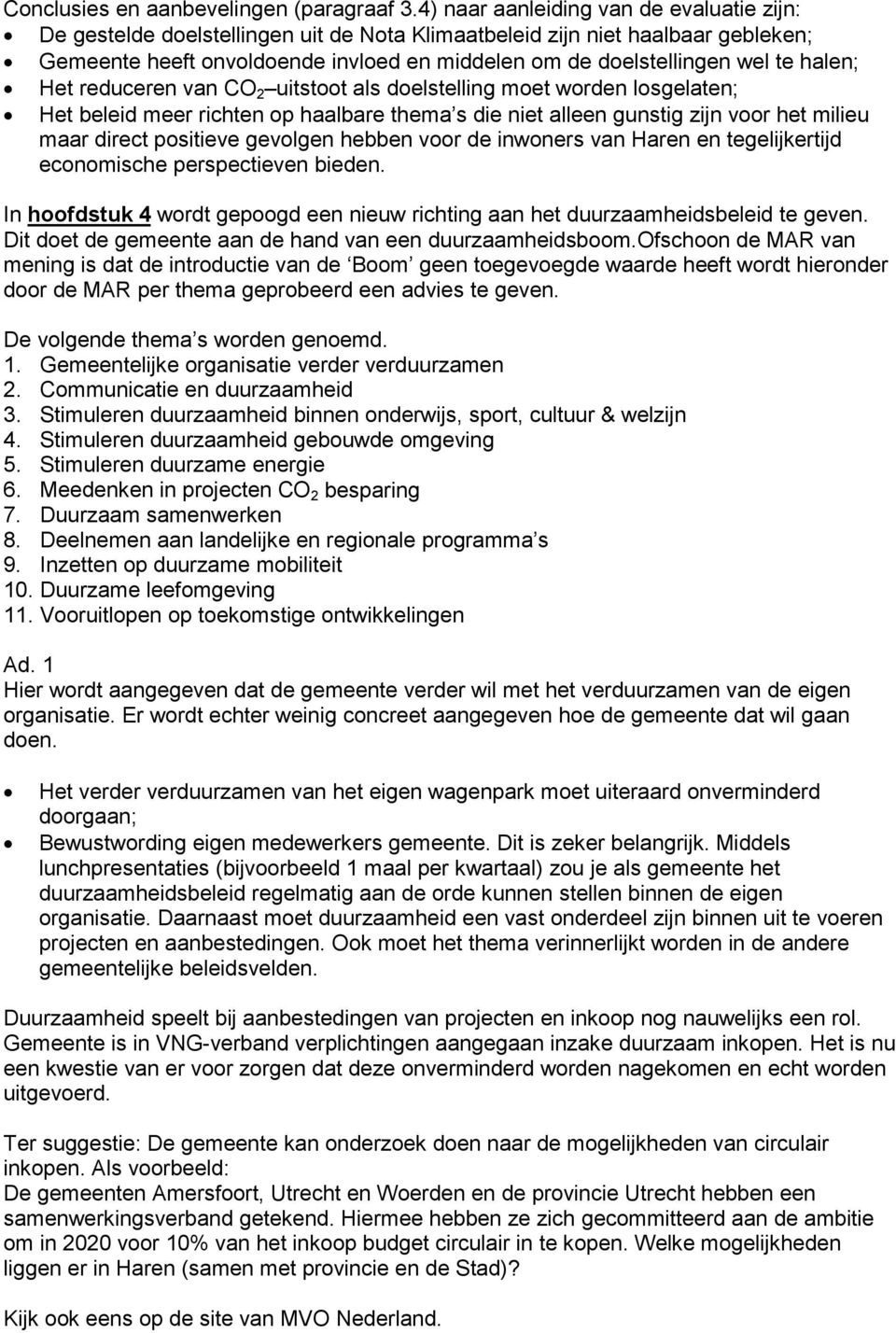 halen; Het reduceren van CO 2 uitstoot als doelstelling moet worden losgelaten; Het beleid meer richten op haalbare thema s die niet alleen gunstig zijn voor het milieu maar direct positieve gevolgen