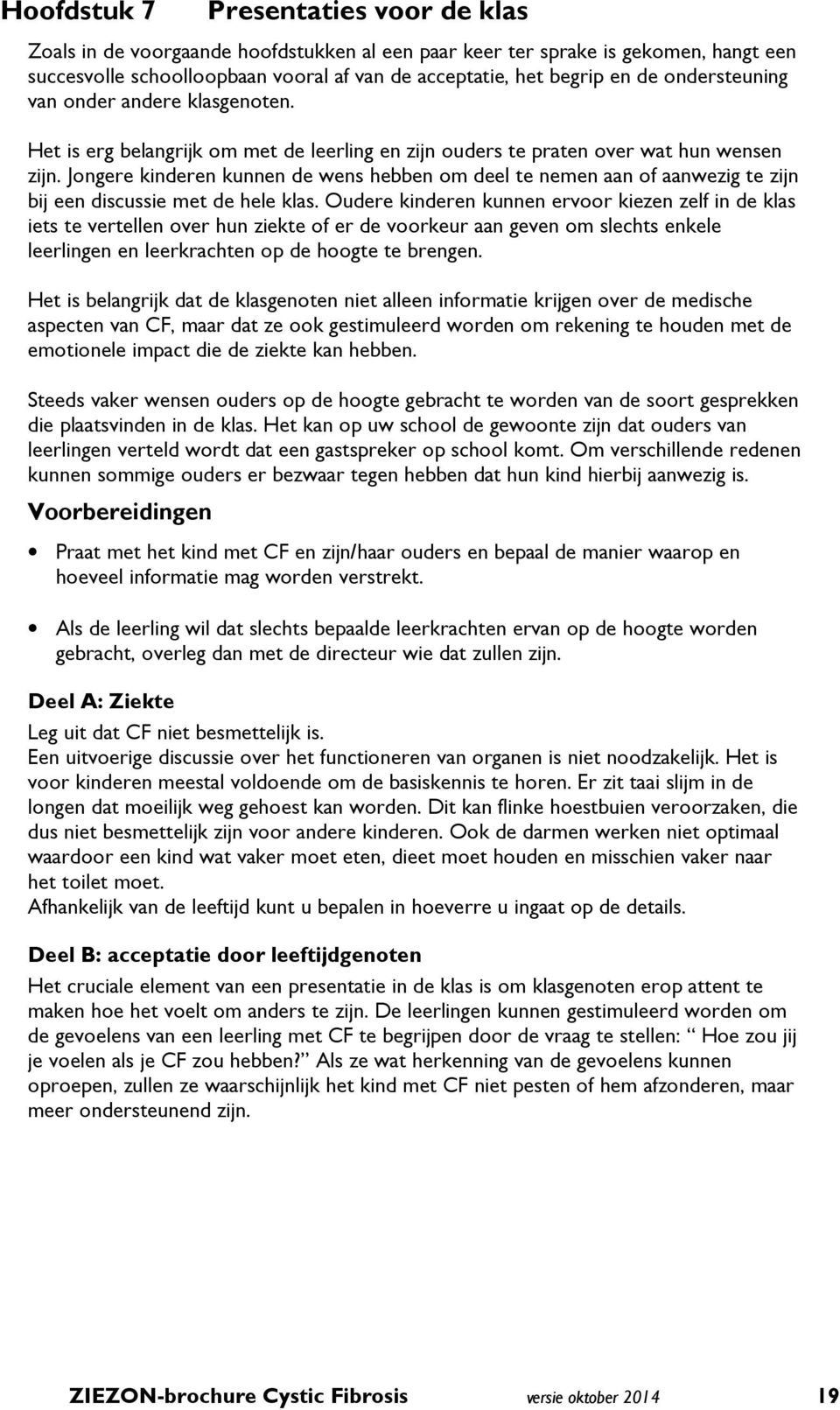 Jongere kinderen kunnen de wens hebben om deel te nemen aan of aanwezig te zijn bij een discussie met de hele klas.