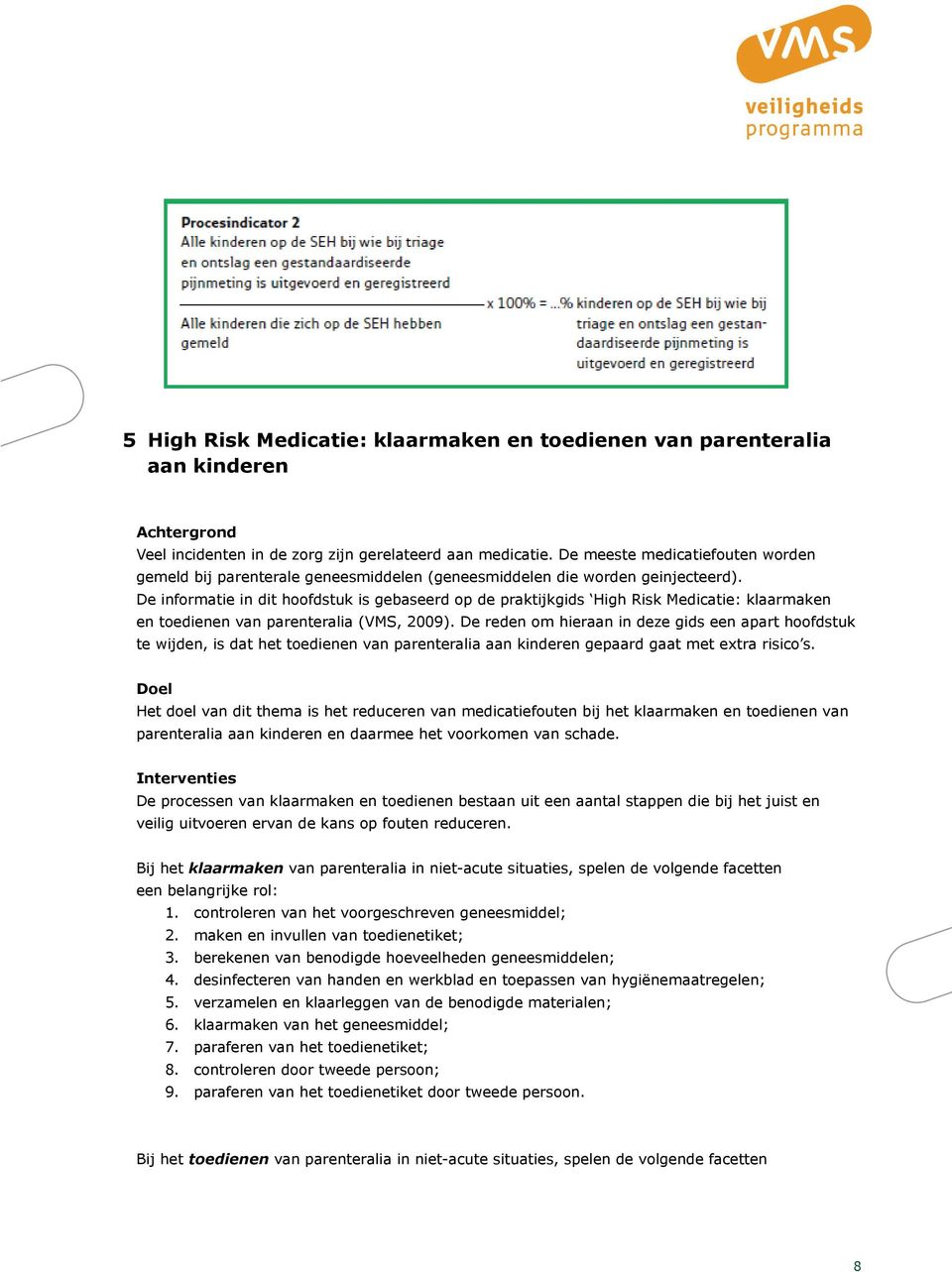 De informatie in dit hoofdstuk is gebaseerd op de praktijkgids High Risk Medicatie: klaarmaken en toedienen van parenteralia (VMS, 2009).