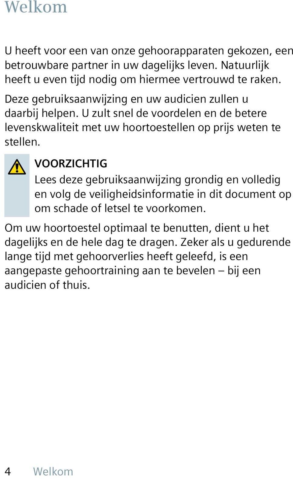 VOORZICHTIG Lees deze gebruiksaanwijzing grondig en volledig en volg de veiligheidsinformatie in dit document op om schade of letsel te voorkomen.