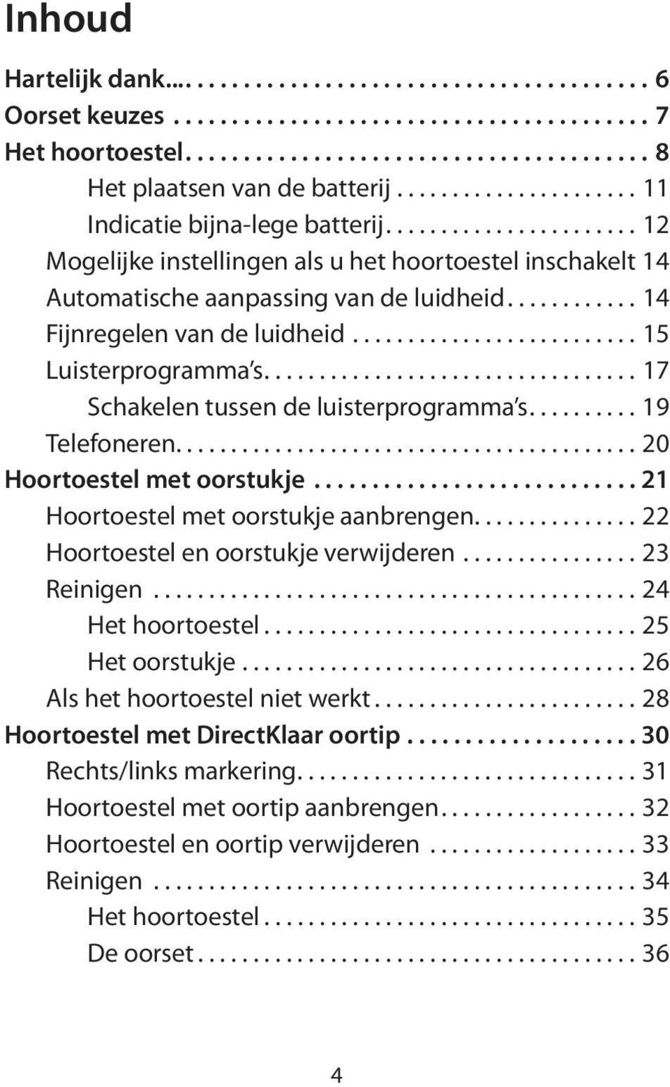 ........... 14 Fijnregelen van de luidheid.......................... 15 Luisterprogramma s.................................. 17 Schakelen tussen de luisterprogramma s.......... 19 Telefoneren.