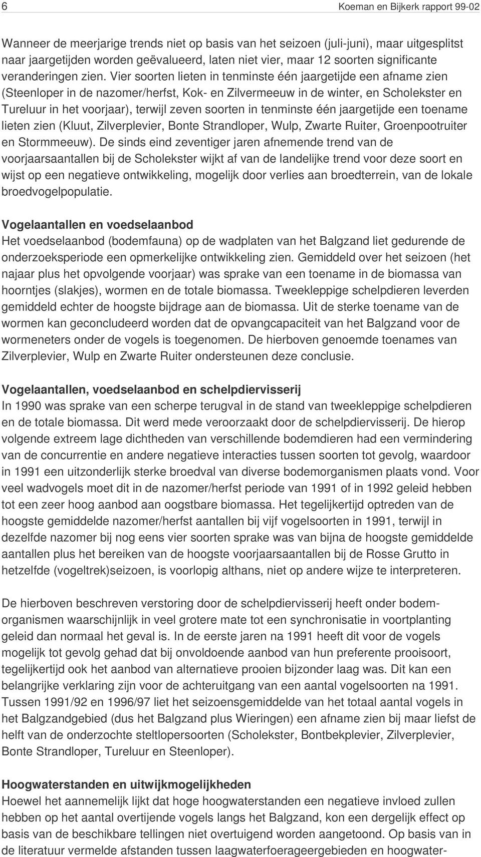 Vier soorten lieten in tenminste één jaargetijde een afname zien (Steenloper in de nazomer/herfst, Kok- en Zilvermeeuw in de winter, en Scholekster en Tureluur in het voorjaar), terwijl zeven soorten