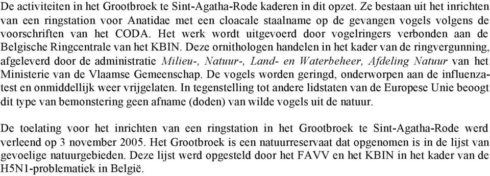 Het werk wordt uitgevoerd door vogelringers verbonden aan de Belgische Ringcentrale van het KBIN.