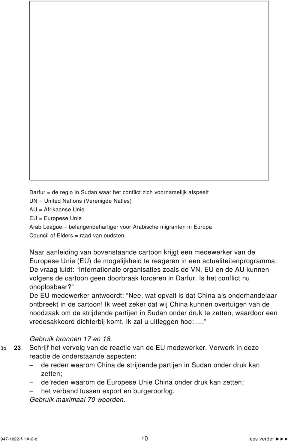 actualiteitenprogramma. De vraag luidt: Internationale organisaties zoals de VN, EU en de AU kunnen volgens de cartoon geen doorbraak forceren in Darfur. Is het conflict nu onoplosbaar?