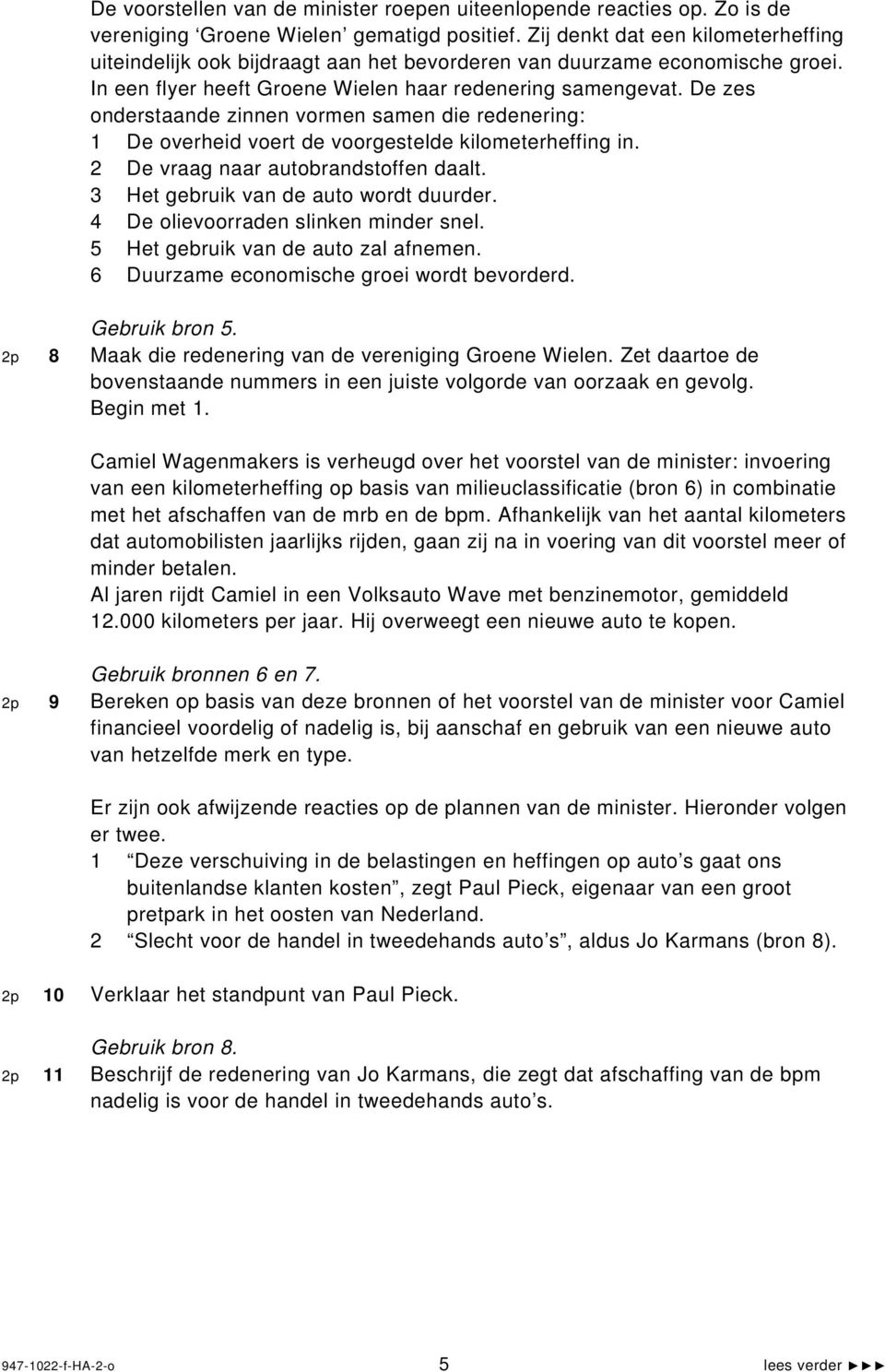 De zes onderstaande zinnen vormen samen die redenering: 1 De overheid voert de voorgestelde kilometerheffing in. 2 De vraag naar autobrandstoffen daalt. 3 Het gebruik van de auto wordt duurder.