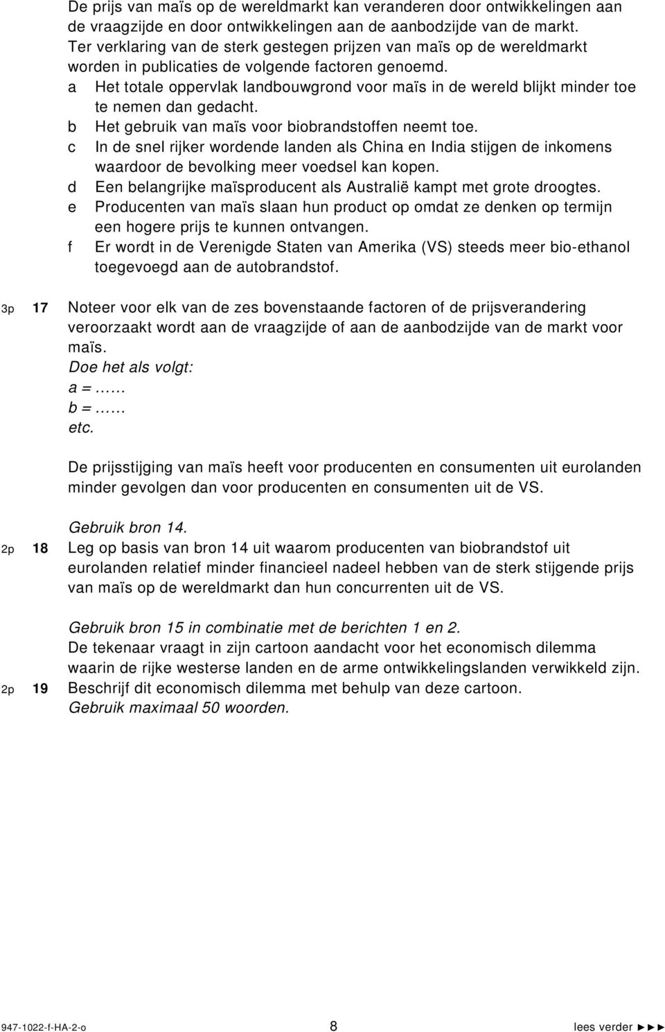 a Het totale oppervlak landbouwgrond voor maïs in de wereld blijkt minder toe te nemen dan gedacht. b Het gebruik van maïs voor biobrandstoffen neemt toe.