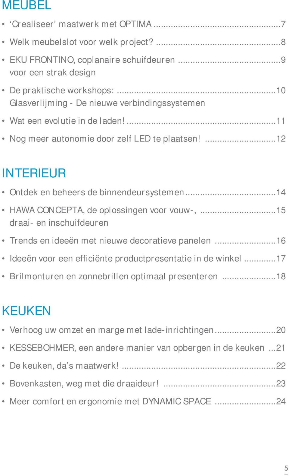 ..14 HAWA CONCEPTA, de oplossingen voor vouw-,...15 draai- en inschuifdeuren Trends en ideeën met nieuwe decoratieve panelen...16 Ideeën voor een efficiënte productpresentatie in de winkel.