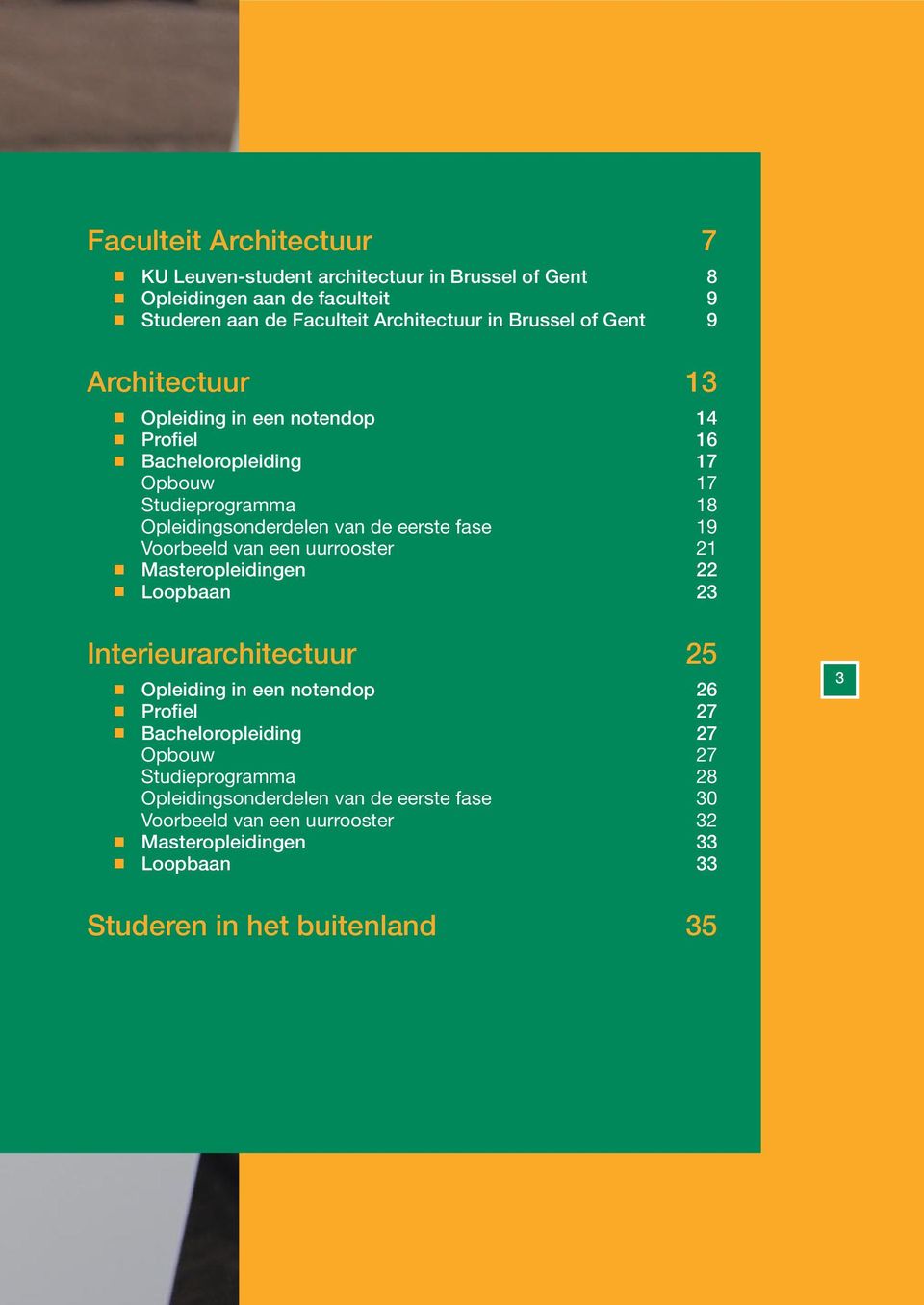 Voorbeeld va ee uurrooster 21 Masteropleidige 22 Loopbaa 23 Iterieurarchitectuur 25 Opleidig i ee otedop 26 Profiel 27 Bacheloropleidig 27 Opbouw