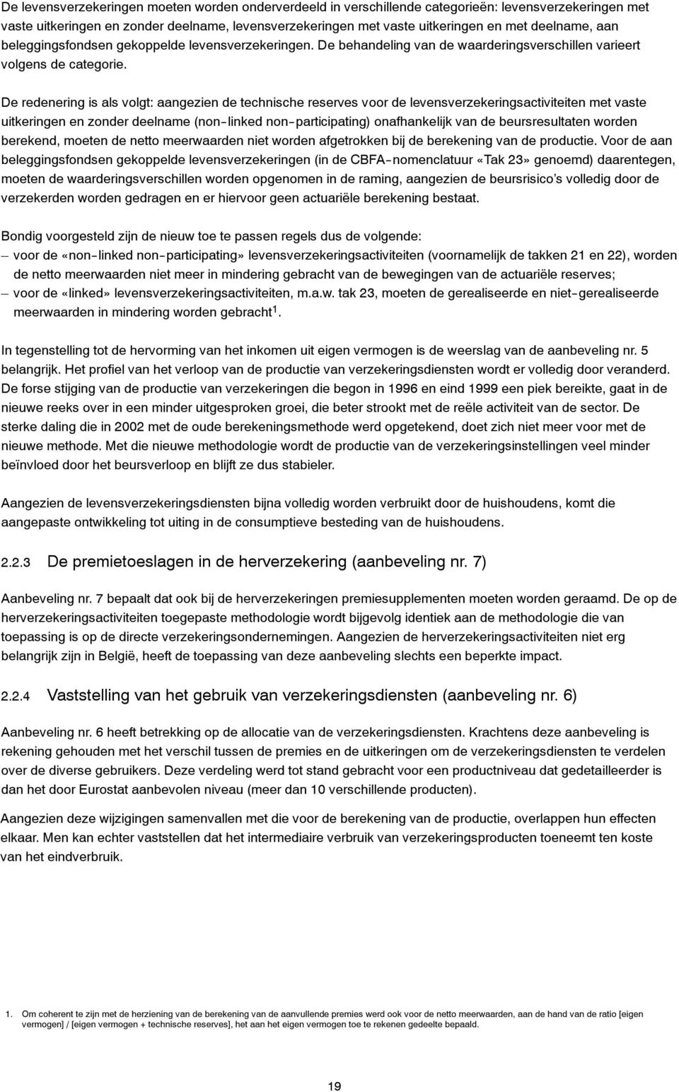 De redenering is als volgt: aangezien de technische reserves voor de levensverzekeringsactiviteiten met vaste uitkeringen en zonder deelname (non--linked non--participating) onafhankelijk van de