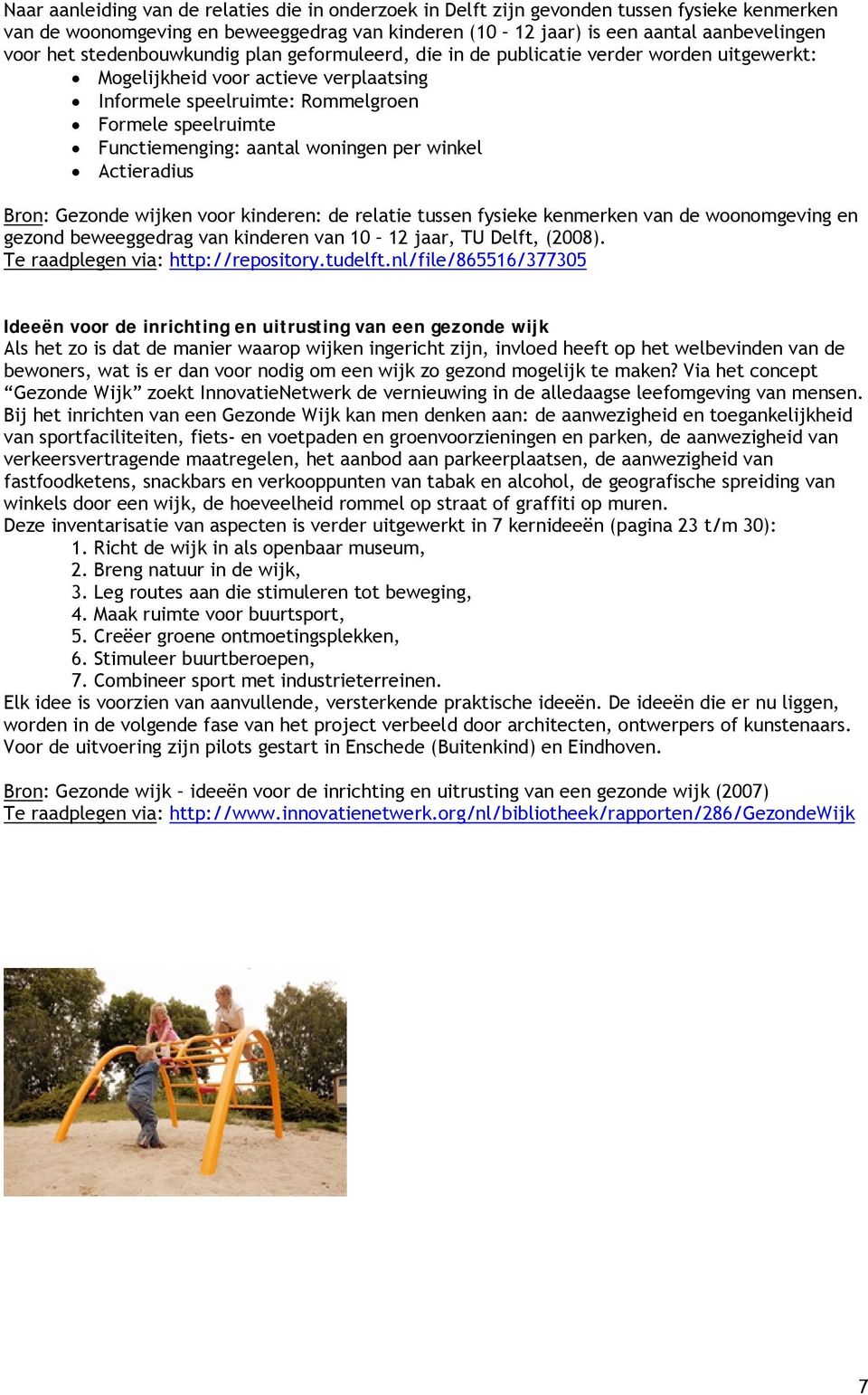 woningen per winkel Actieradius Bron: Gezonde wijken voor kinderen: de relatie tussen fysieke kenmerken van de woonomgeving en gezond beweeggedrag van kinderen van 10 12 jaar, TU Delft, (2008).