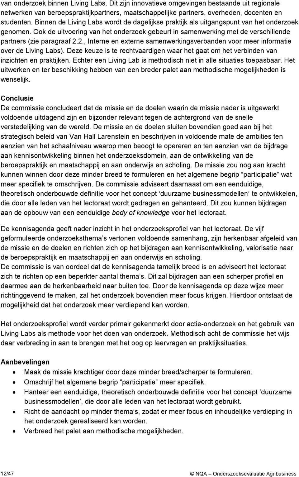 Ook de uitvoering van het onderzoek gebeurt in samenwerking met de verschillende partners (zie paragraaf 2.2., Interne en externe samenwerkingsverbanden voor meer informatie over de Living Labs).