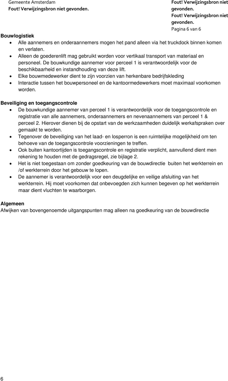 De bouwkundige aannemer voor perceel 1 is verantwoordelijk voor de beschikbaarheid en instandhouding van deze lift.