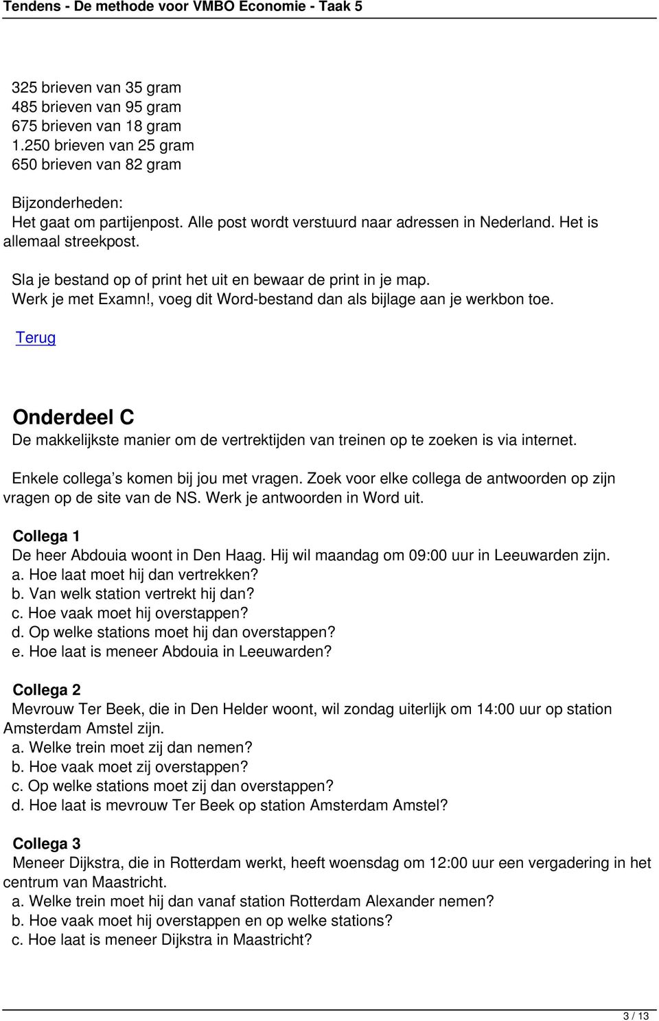 Enkele collega s komen bij jou met vragen. Zoek voor elke collega de antwoorden op zijn vragen op de site van de NS. Werk je antwoorden in Word uit. Collega 1 De heer Abdouia woont in Den Haag.