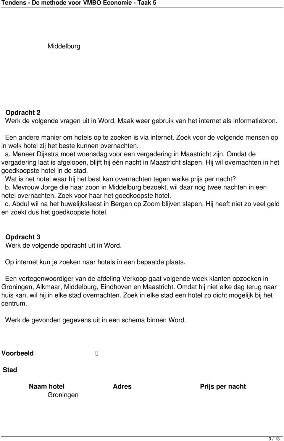 Omdat de vergadering laat is afgelopen, blijft hij één nacht in Maastricht slapen. Hij wil overnachten in het goedkoopste hotel in de stad.