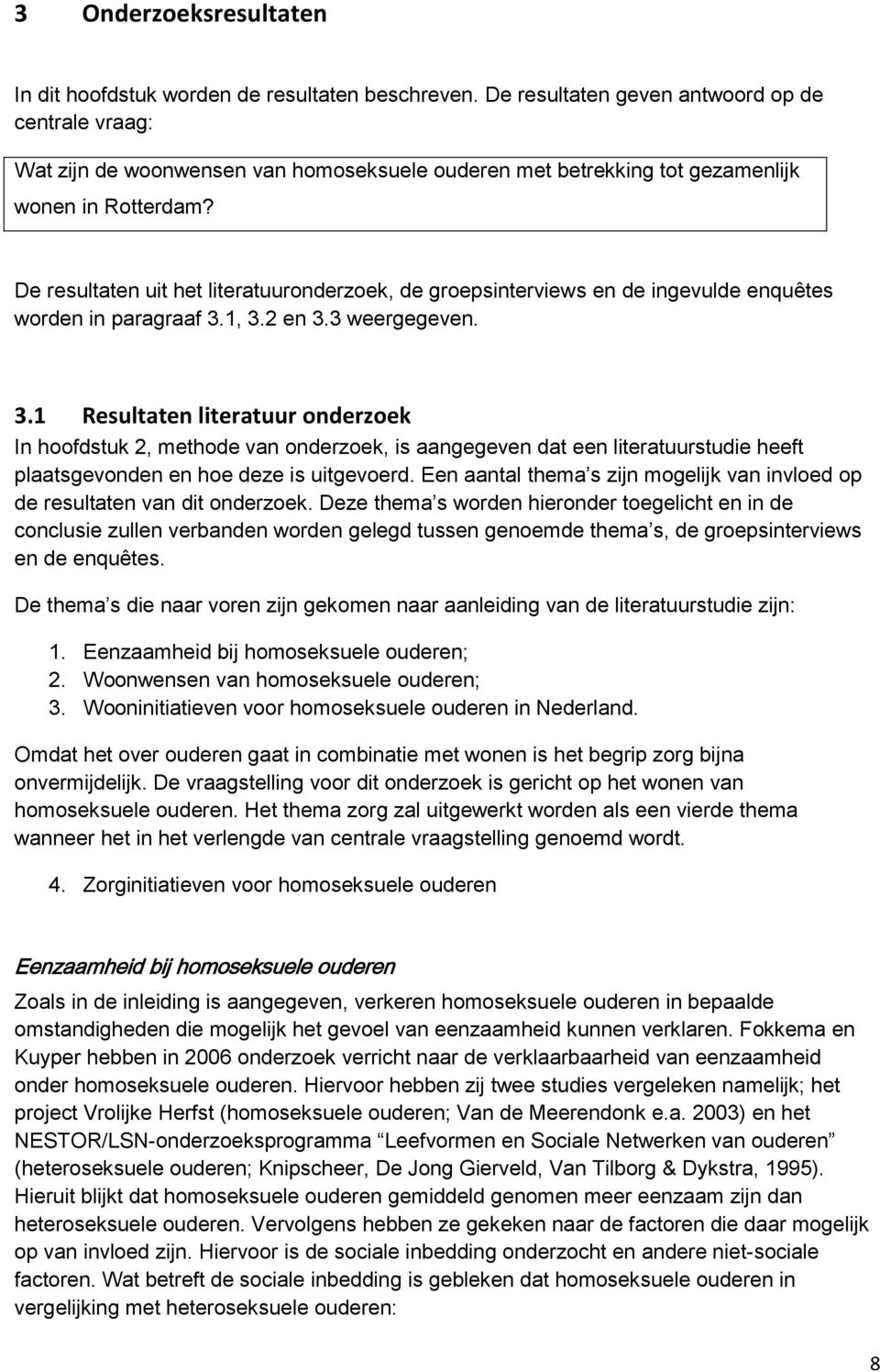 De resultaten uit het literatuuronderzoek, de groepsinterviews en de ingevulde enquêtes worden in paragraaf 3.