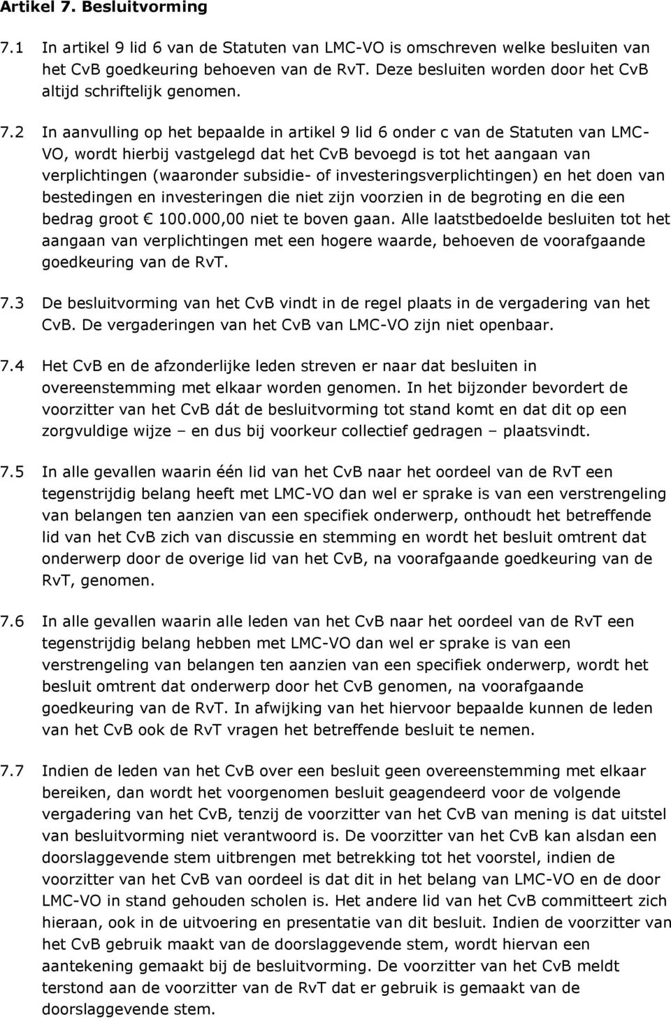 2 In aanvulling op het bepaalde in artikel 9 lid 6 onder c van de Statuten van LMC- VO, wordt hierbij vastgelegd dat het CvB bevoegd is tot het aangaan van verplichtingen (waaronder subsidie- of