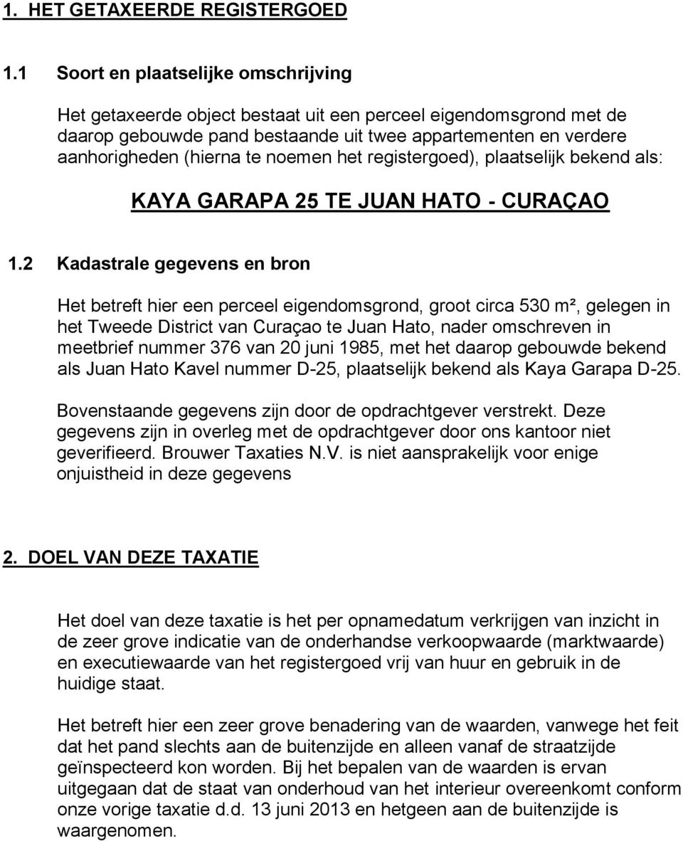 noemen het registergoed), plaatselijk bekend als: KAYA GARAPA 25 TE JUAN HATO - CURAÇAO 1.