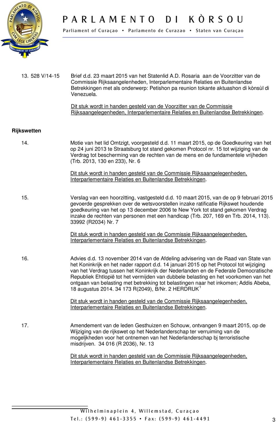 Dit stuk wordt in handen gesteld van de Voorzitter van de Commissie Rijksaangelegenheden, Rijkswetten 14. Motie van het lid Omtzigt, voorgesteld d.d. 11 maart 2015, op de Goedkeuring van het op 24 juni 2013 te Straatsburg tot stand gekomen Protocol nr.