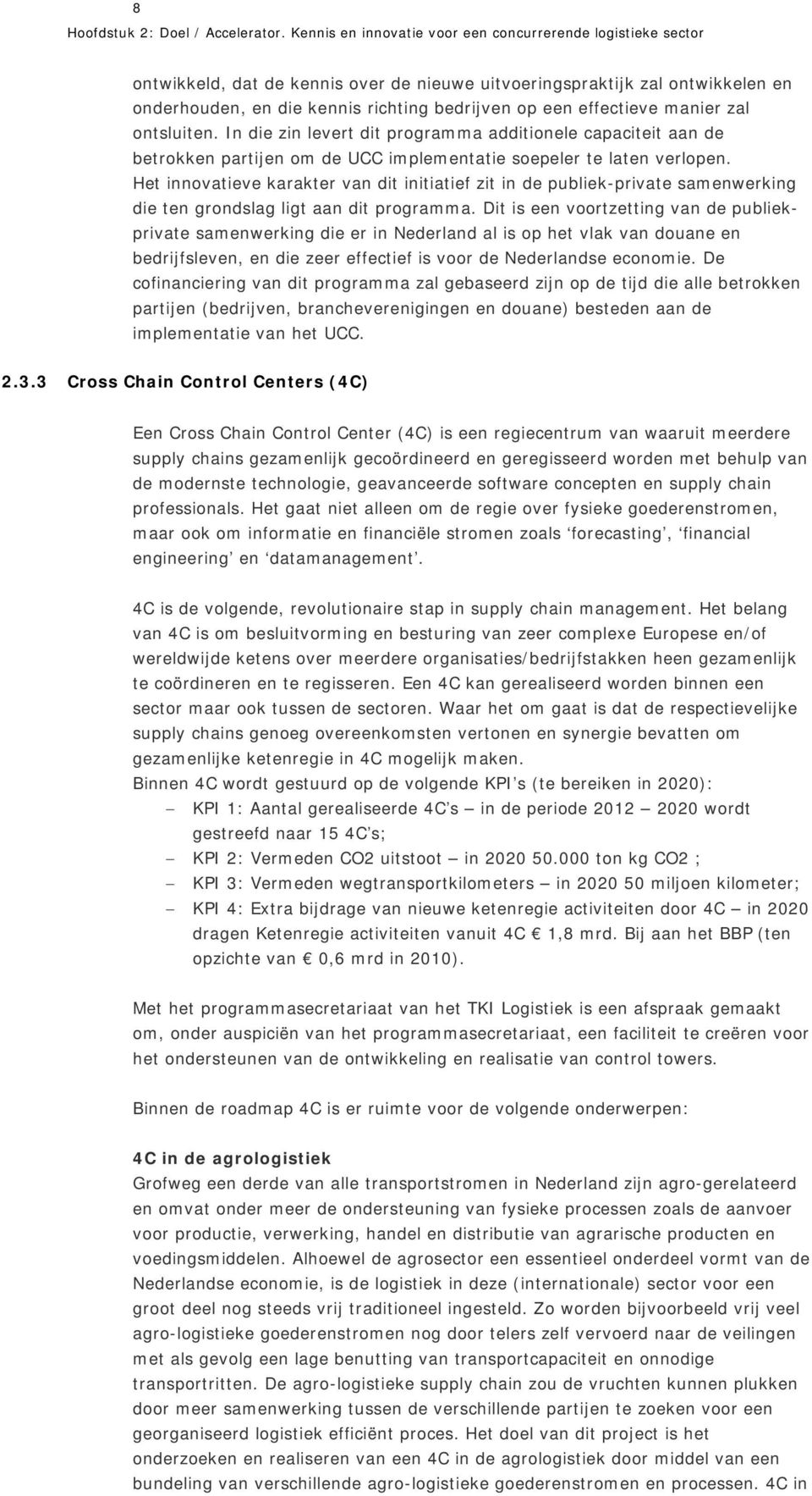 effectieve manier zal ontsluiten. In die zin levert dit programma additionele capaciteit aan de betrokken partijen om de UCC implementatie soepeler te laten verlopen.