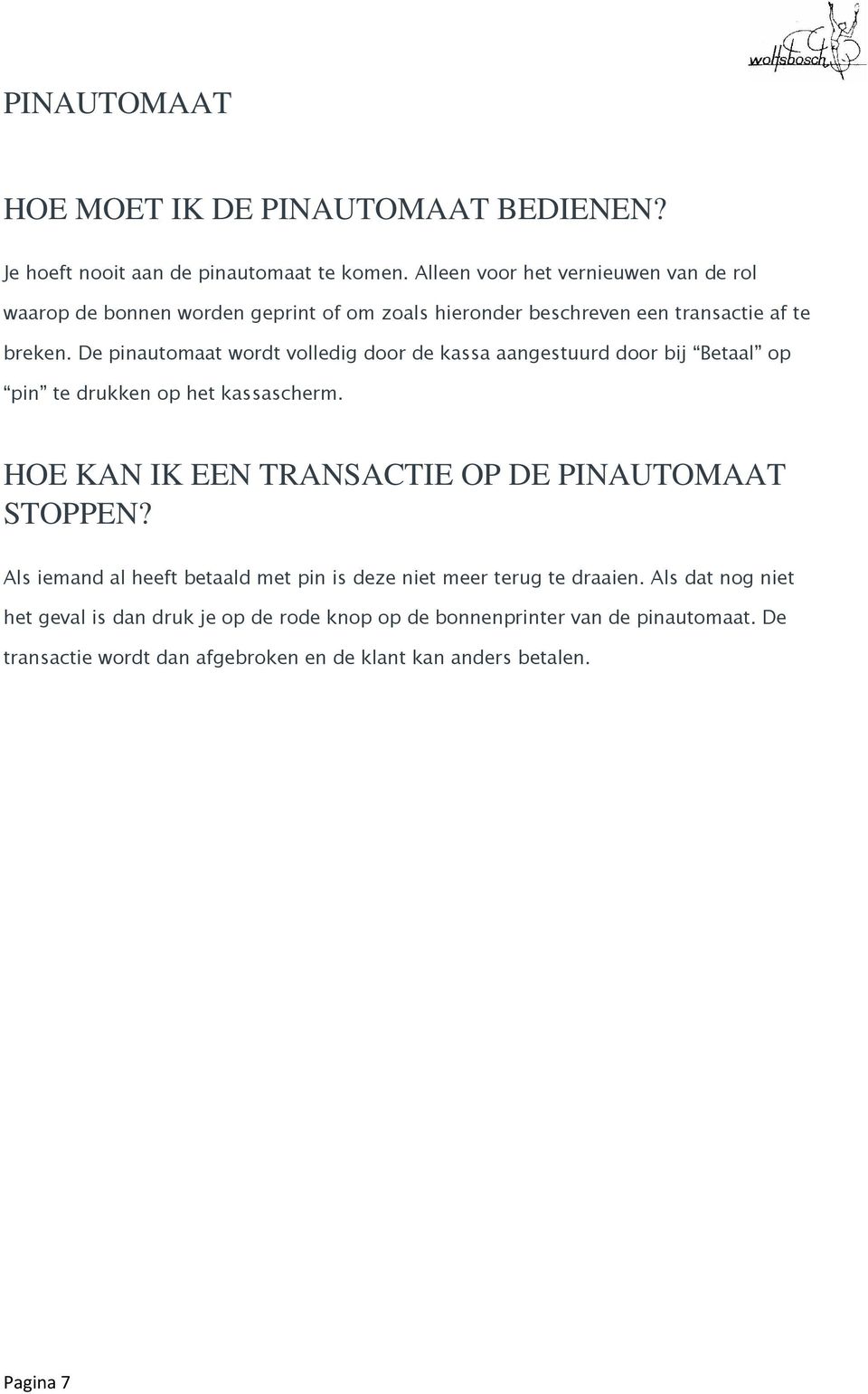 De pinautomaat wordt volledig door de kassa aangestuurd door bij Betaal op pin te drukken op het kassascherm.