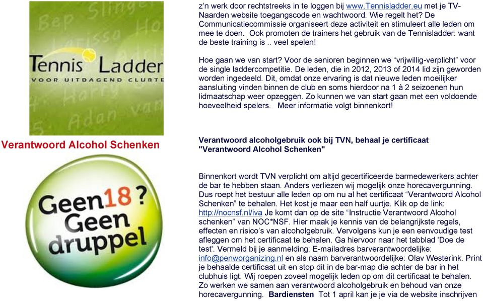 Hoe gaan we van start? Voor de senioren beginnen we vrijwillig-verplicht voor de single laddercompetitie. De leden, die in 2012, 2013 of 2014 lid zijn geworden worden ingedeeld.