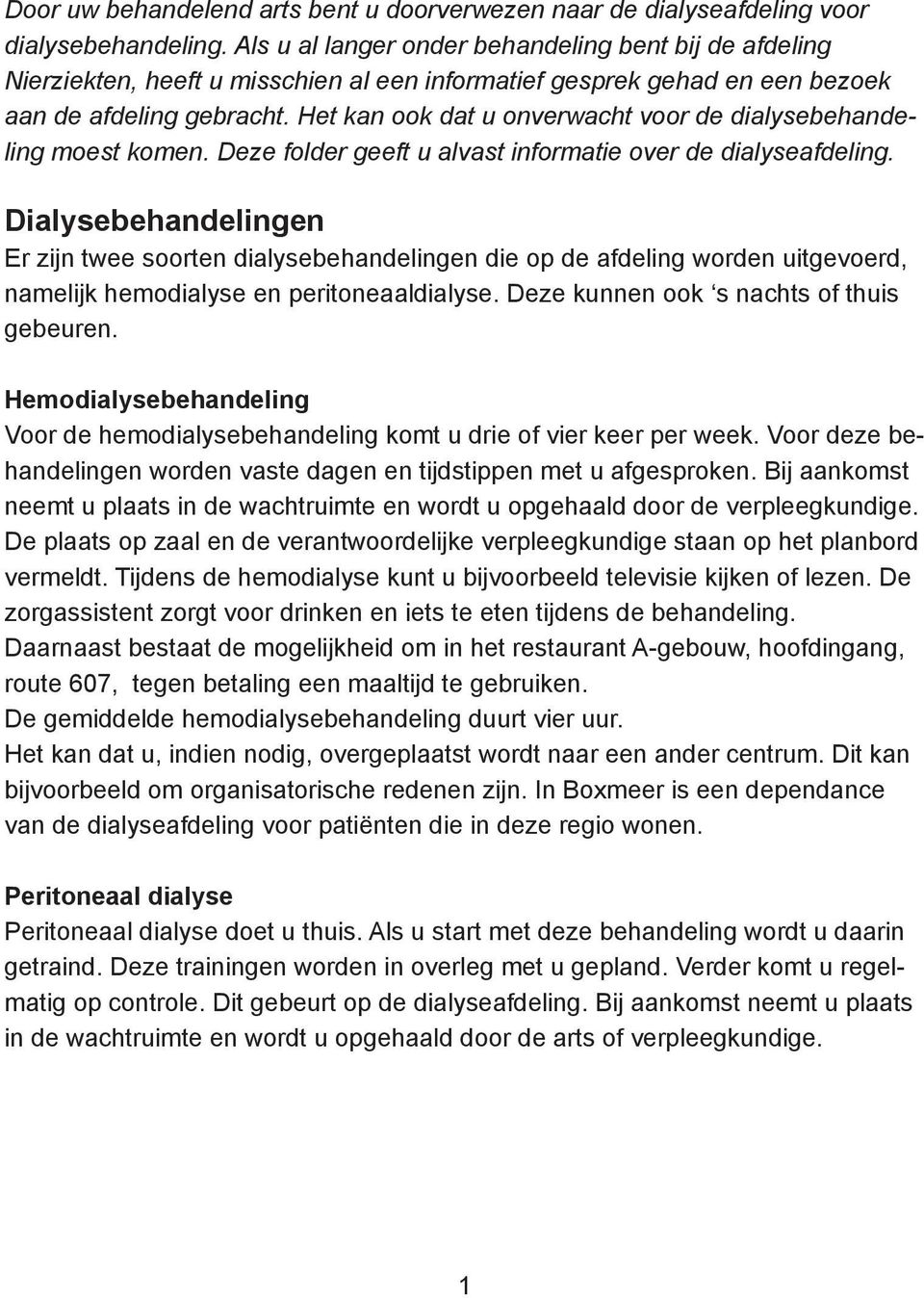 Het kan ook dat u onverwacht voor de dialysebehandeling moest komen. Deze folder geeft u alvast informatie over de dialyseafdeling.