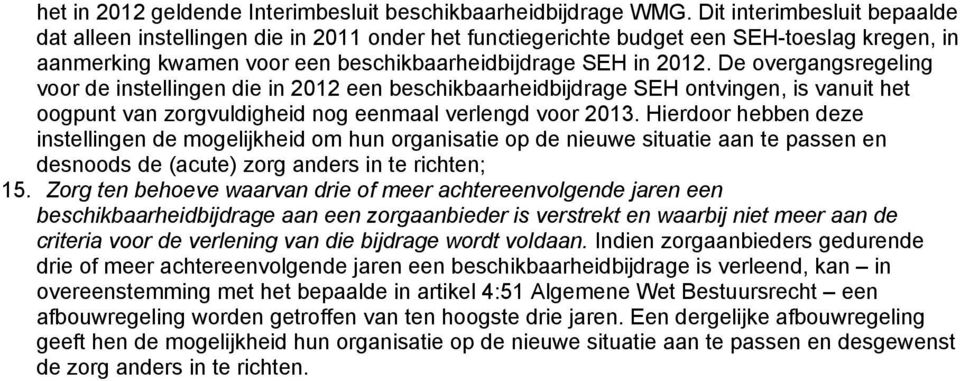 De overgangsregeling voor de instellingen die in 2012 een beschikbaarheidbijdrage SEH ontvingen, is vanuit het oogpunt van zorgvuldigheid nog eenmaal verlengd voor 2013.