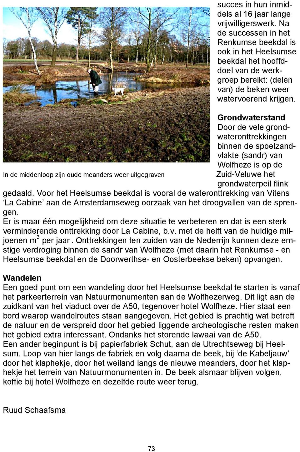 Grondwaterstand Door de vele grondwateronttrekkingen binnen de spoelzandvlakte (sandr) van Wolfheze is op de Zuid-Veluwe het grondwaterpeil flink gedaald.