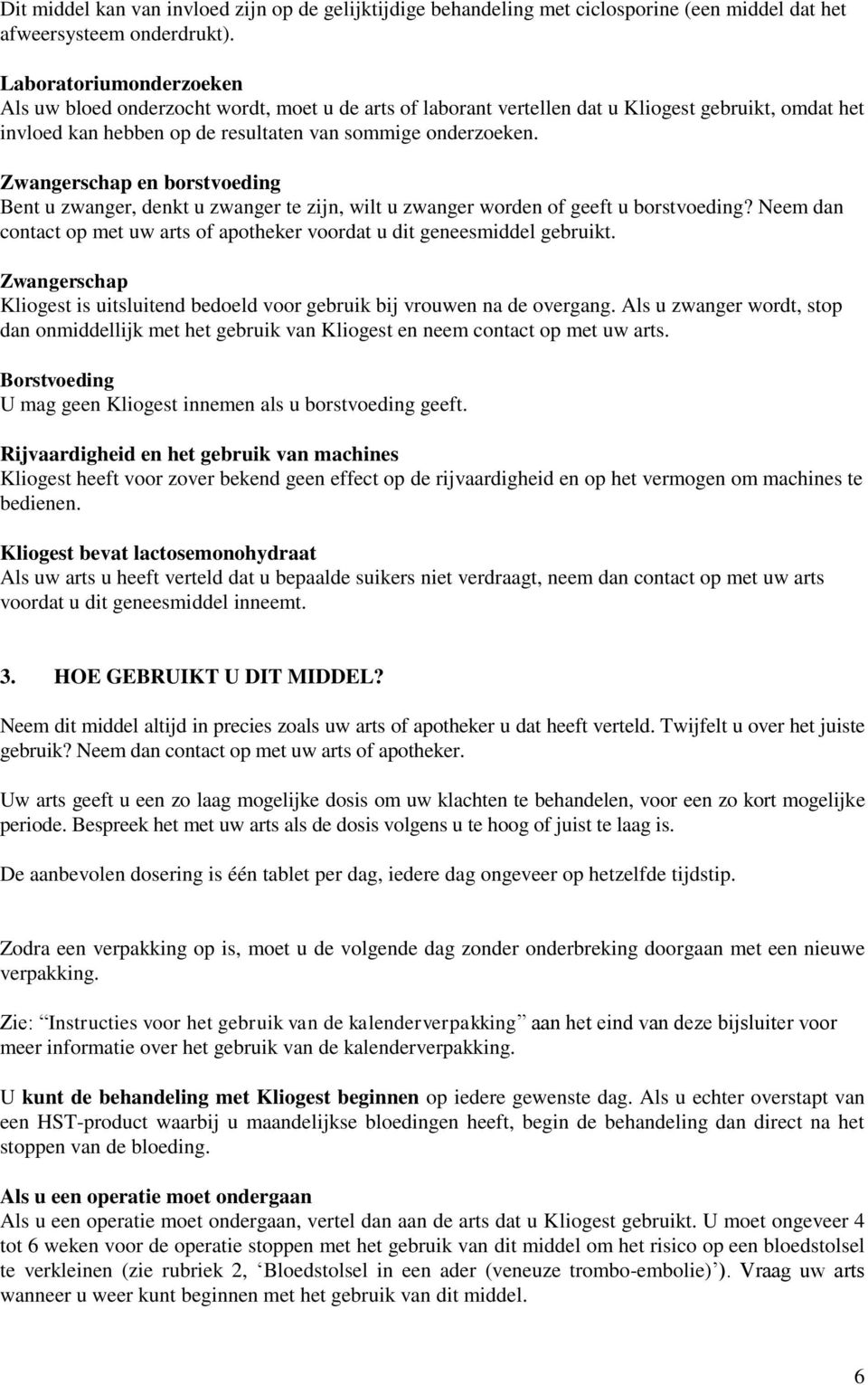 Zwangerschap en borstvoeding Bent u zwanger, denkt u zwanger te zijn, wilt u zwanger worden of geeft u borstvoeding? Neem dan contact op met uw arts of apotheker voordat u dit geneesmiddel gebruikt.