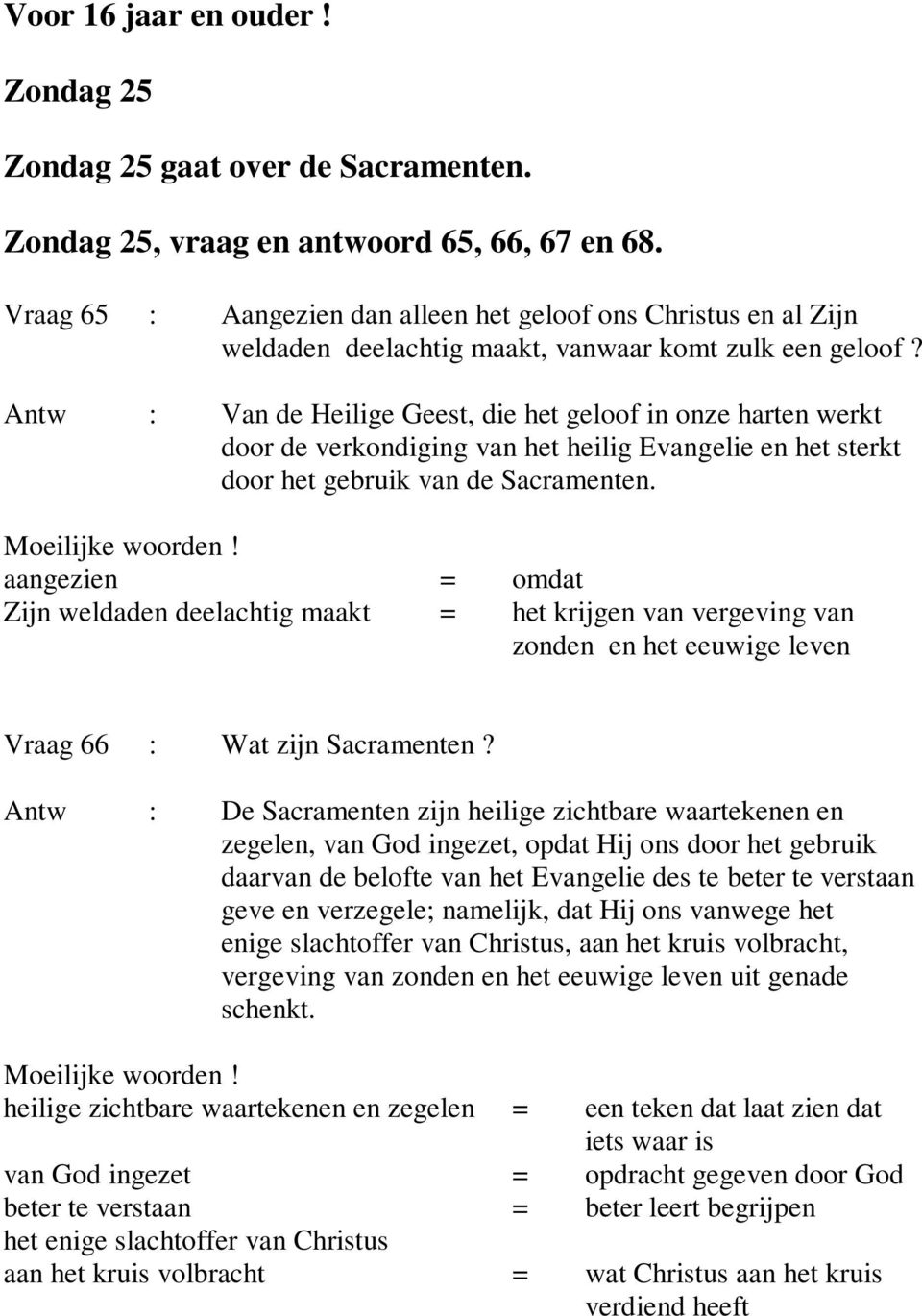 Antw : Van de Heilige Geest, die het geloof in onze harten werkt door de verkondiging van het heilig Evangelie en het sterkt door het gebruik van de Sacramenten. Moeilijke woorden!