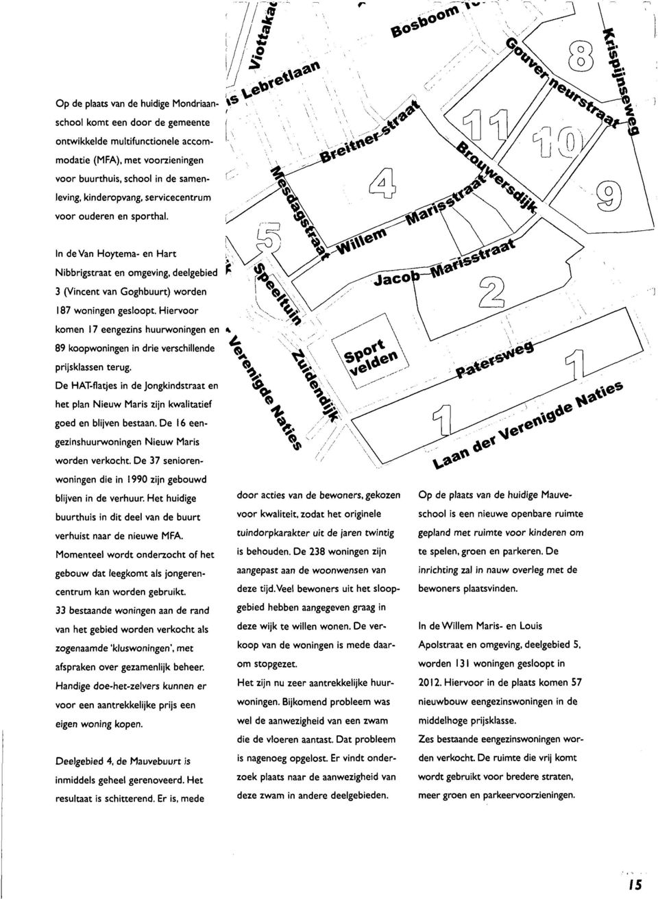 Hiervoor komen 17 eengezins huurwoningen en 89 koopwoningen in drie verschillende prijsklassen terug.