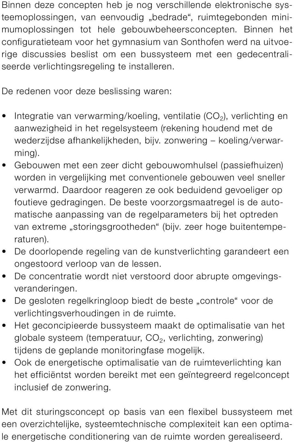 De redenen voor deze beslissing waren: Integratie van verwarming/koeling, ventilatie (CO 2 ), verlichting en aanwezigheid in het regelsysteem (rekening houdend met de wederzijdse afhankelijkheden,