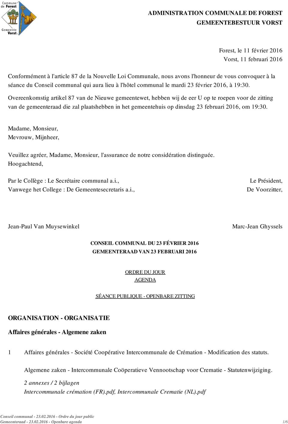 Overeenkomstig artikel 87 van de Nieuwe gemeentewet, hebben wij de eer U op te roepen voor de zitting van de gemeenteraad die zal plaatshebben in het gemeentehuis op dinsdag 23 februari 2016, om