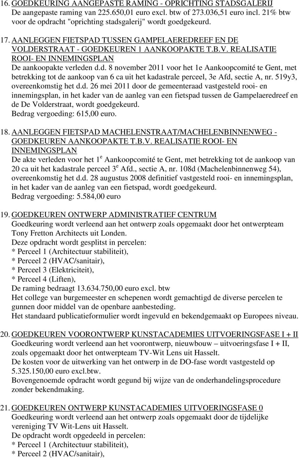 d. 8 november 2011 voor het 1e Aankoopcomité te Gent, met betrekking tot de aankoop van 6 ca uit het kadastrale perceel, 3e Afd, sectie A, nr. 519y3, overeenkomstig het d.d. 26 mei 2011 door de gemeenteraad vastgesteld rooi- en innemingsplan, in het kader van de aanleg van een fietspad tussen de Gampelaeredreef en de De Volderstraat, wordt goedgekeurd.