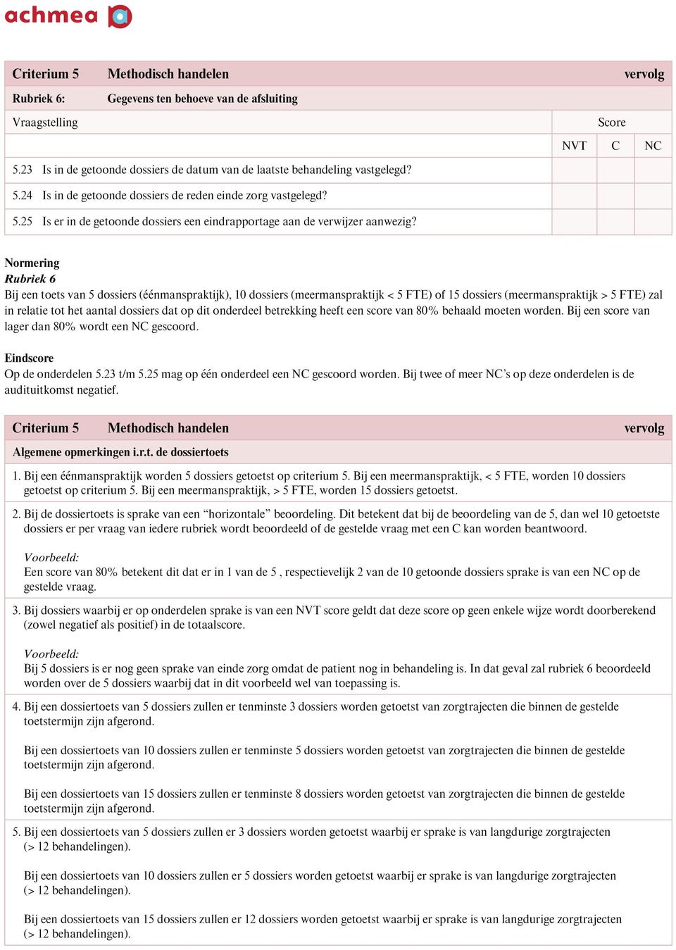 Rubriek 6 Bij een toets van 5 dossiers (éénmanspraktijk), 10 dossiers (meermanspraktijk < 5 FTE) of 15 dossiers (meermanspraktijk > 5 FTE) zal in relatie tot het aantal dossiers dat op dit onderdeel