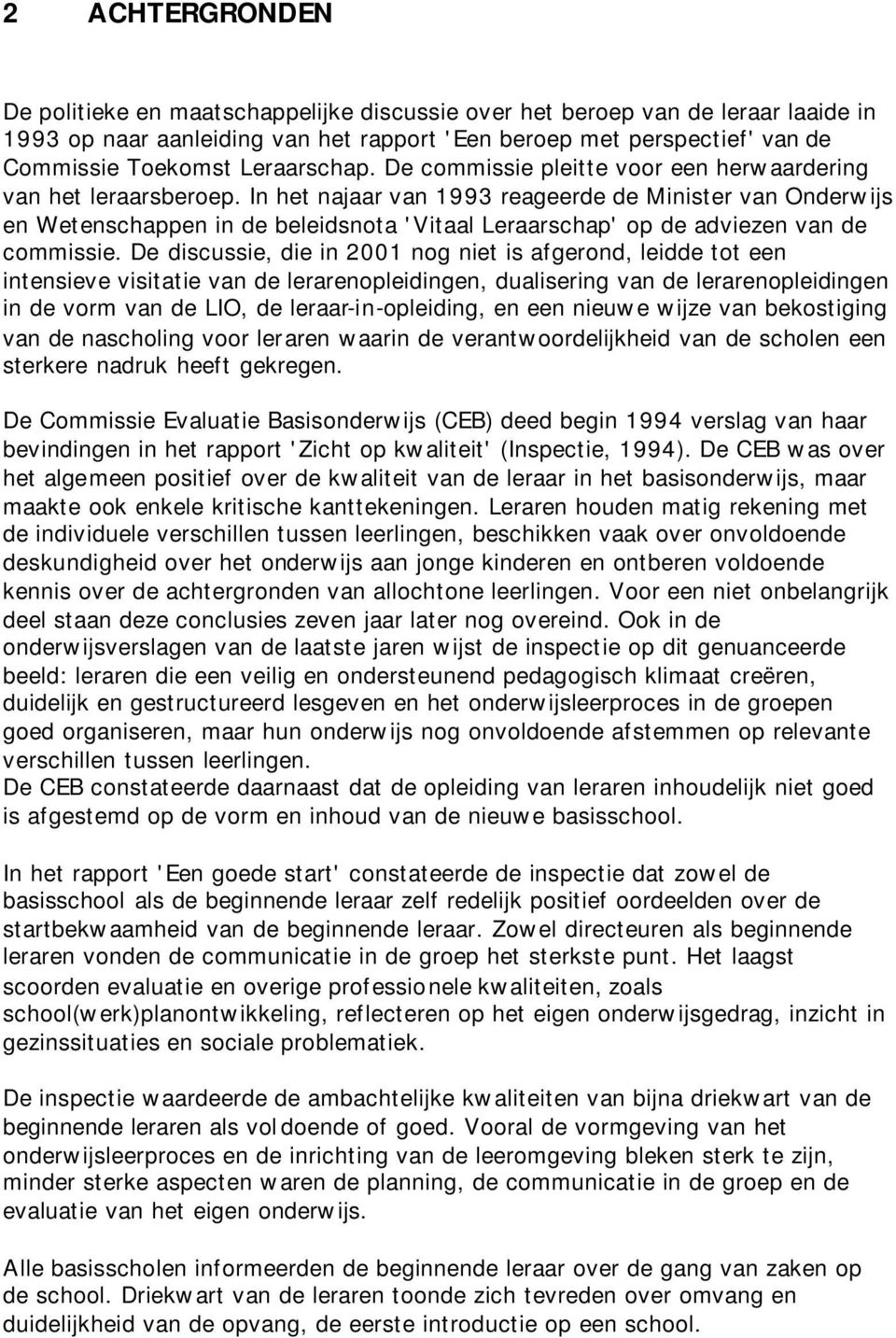 In het najaar van 1993 reageerde de Minister van Onderwijs en Wetenschappen in de beleidsnota 'Vitaal Leraarschap' op de adviezen van de commissie.