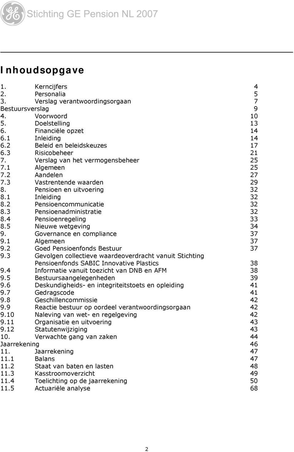 2 Pensioencommunicatie 32 8.3 Pensioenadministratie 32 8.4 Pensioenregeling 33 8.5 Nieuwe wetgeving 34 9. Governance en compliance 37 9.1 Algemeen 37 9.2 Goed Pensioenfonds Bestuur 37 9.