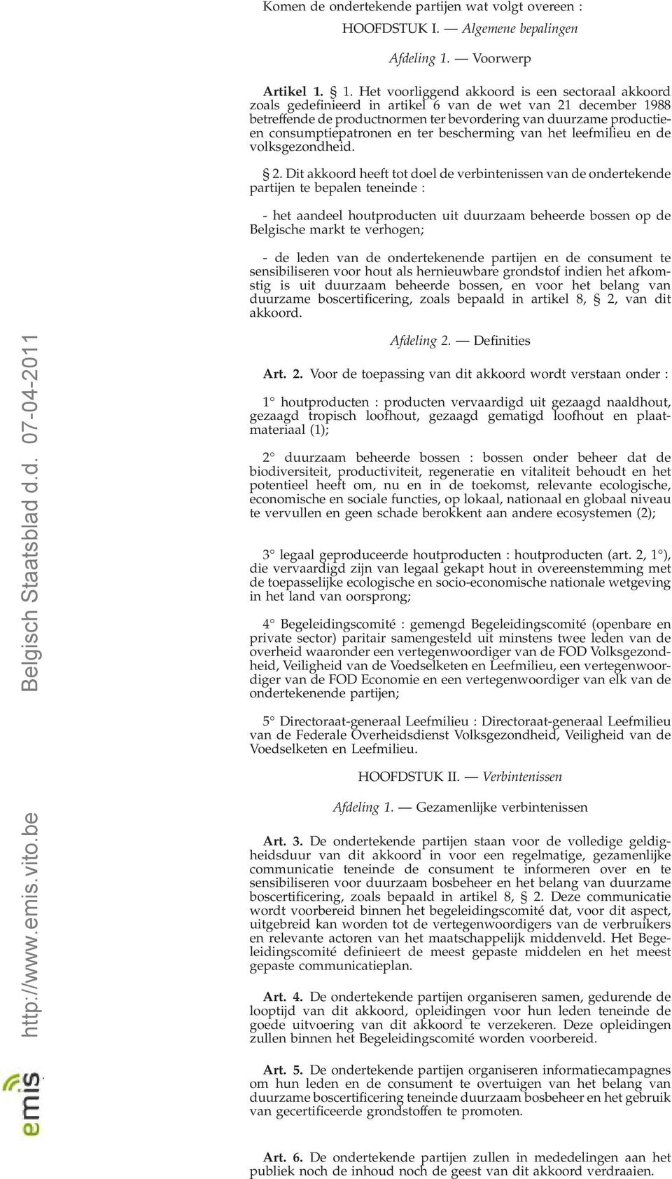 1. Het voorliggend akkoord is een sectoraal akkoord zoals gedefinieerd in artikel 6 van de wet van 21 december 1988 betreffende de productnormen ter bevordering van duurzame productieen