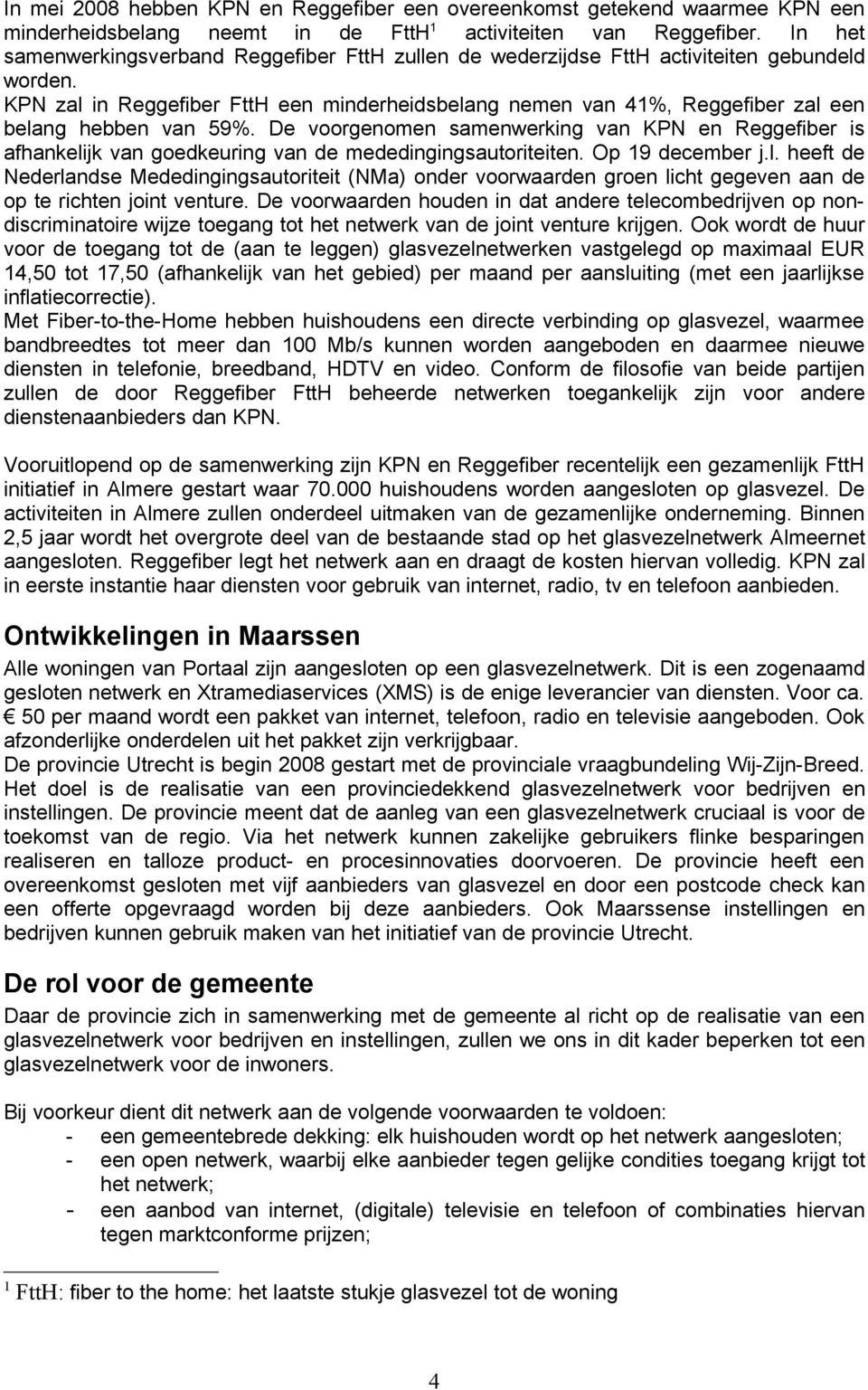 KPN zal in Reggefiber FttH een minderheidsbelang nemen van 41%, Reggefiber zal een belang hebben van 59%.