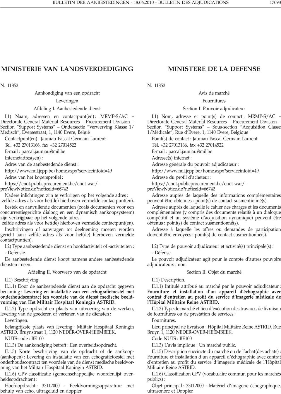 1) Naam, adressen en contactpunt(en) MRMP-S/AC Directorate General Material Resources Procurement Division Section Support Systems Ondersectie Verwerving Klasse 1/ Medisch, Eversestraat, 1, 1140